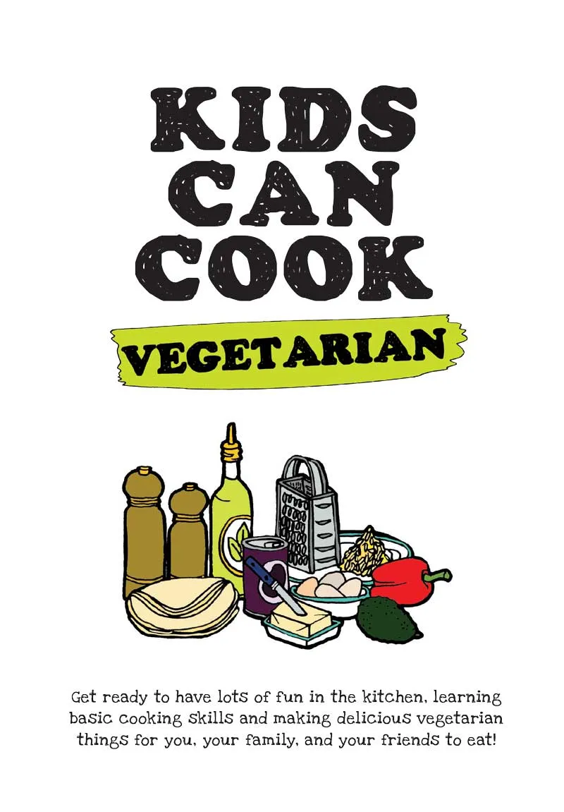 Kids Can Cook - Vegetarian: Meat-Free Recipes For Budding Chefs, Simple Step-By-Step Instructions, Basic Cooking Skills, Equipment, Staying Safe, Cleaning, Meals, Snacks, Sides, Sweet Treats & More!